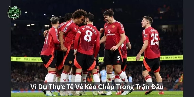 Ví Dụ Thực Tế Về Kèo Chấp Trong Trận Đấu