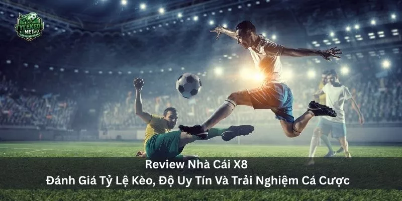 Review Nhà Cái X8 – Đánh Giá Tỷ Lệ Kèo, Độ Uy Tín Và Trải Nghiệm Cá Cược